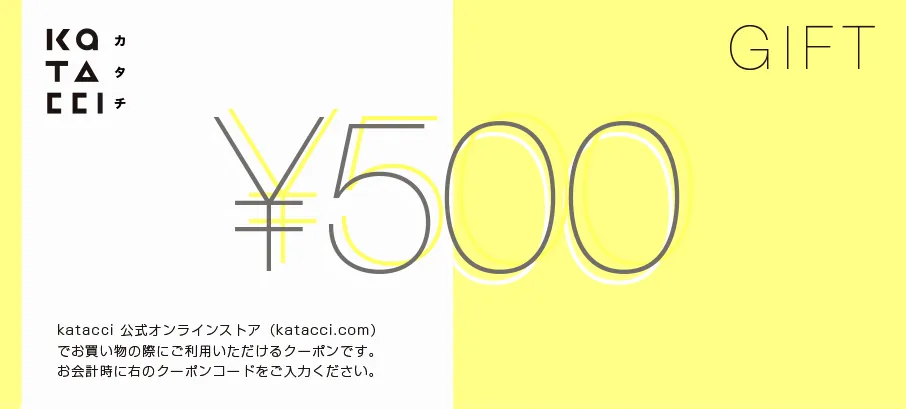 黄色の背景に「KATACCI カタチ」のロゴと「¥500 GIFT」という文字が書かれた500円のクーポン画像。katacci公式オンラインストアでの買い物時に使用できるクーポンで、説明文が下部に記載されている。